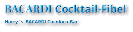 BACARDI Cocktail-Fibel Harry`s  BACARDI Cocoloco-Bar